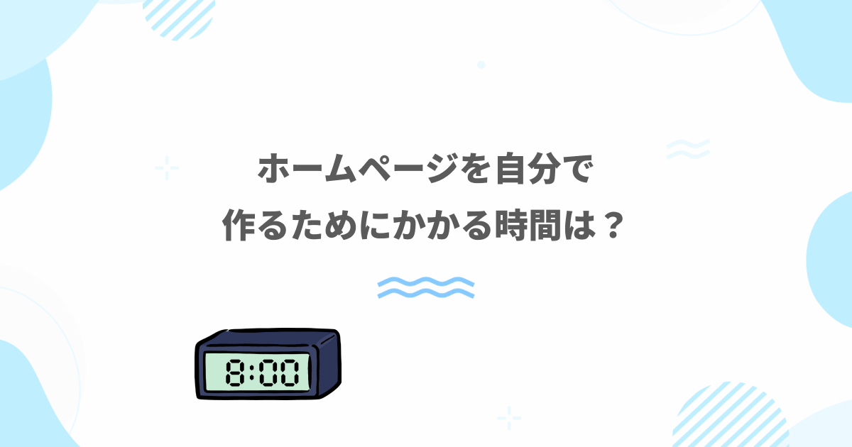 ホームページを自分で作るためにかかる時間を解説したブログ記事